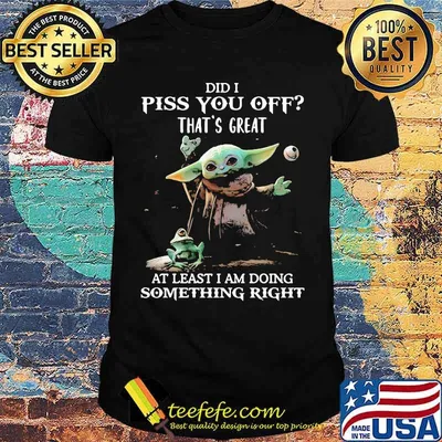 Did i piss you off thats great at least i am doing something right yoda and frog shirt