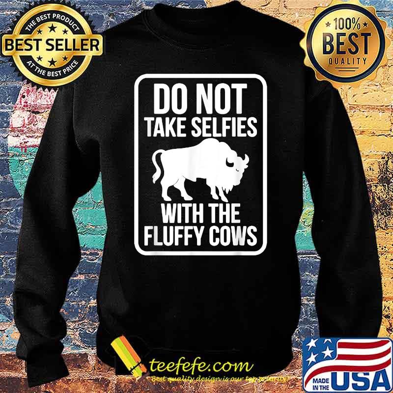 Do Not Take Selfies With The Fluffy Cows T-Shirt Sweater Do Not Take Selfies With The Fluffy Cows T-Shirt Sweater
