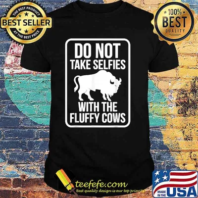 Do Not Take Selfies With The Fluffy Cows T-Shirt