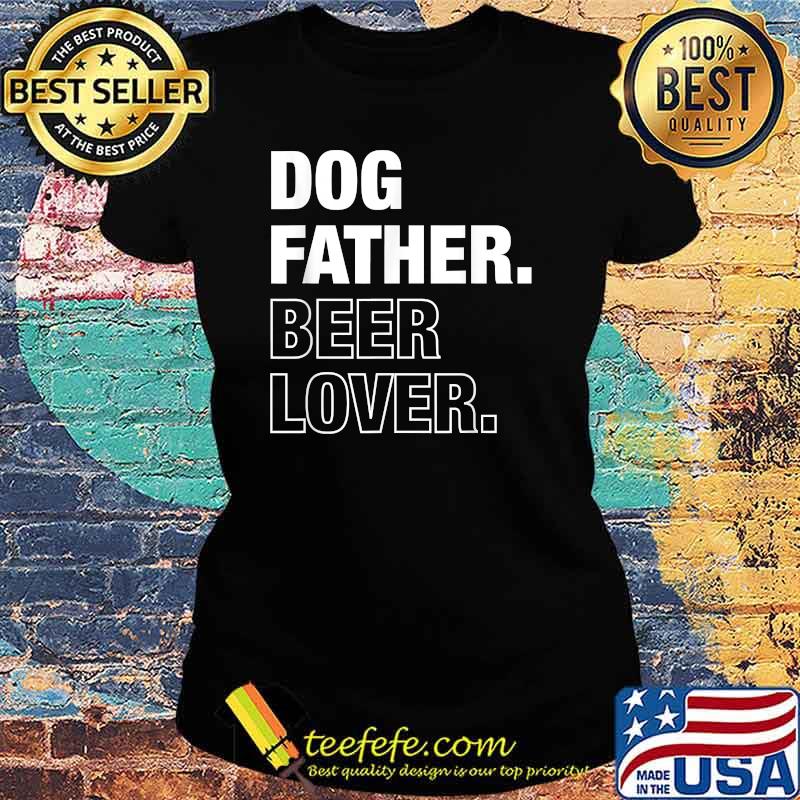 Dog Father Beer Lover Funny Father's Day T-Shirt Ladies tee Dog Father Beer Lover Funny Father's Day T-Shirt Ladies tee