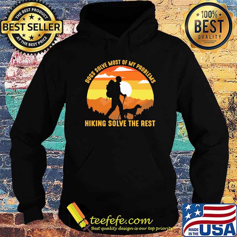 Dogs Solve Most Of My Problems Hiking Solve The Rest Vintage Shirt Hoodie Dogs Solve Most Of My Problems Hiking Solve The Rest Vintage Shirt Hoodie