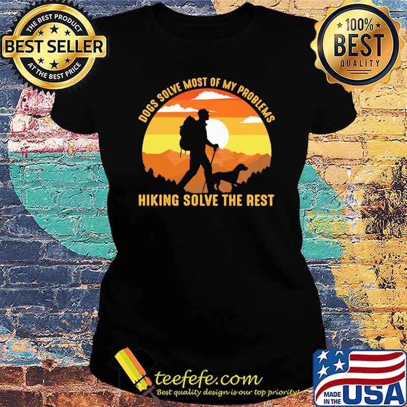 Dogs Solve Most Of My Problems Hiking Solve The Rest Vintage Shirt Ladies tee Dogs Solve Most Of My Problems Hiking Solve The Rest Vintage Shirt Ladies tee