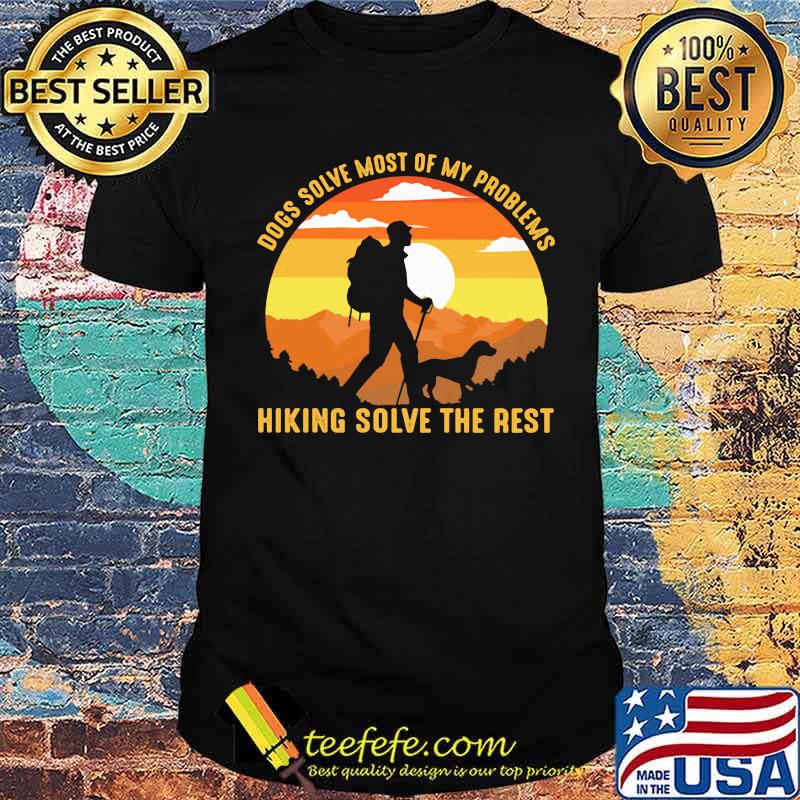 Dogs Solve Most Of My Problems Hiking Solve The Rest Vintage Shirt