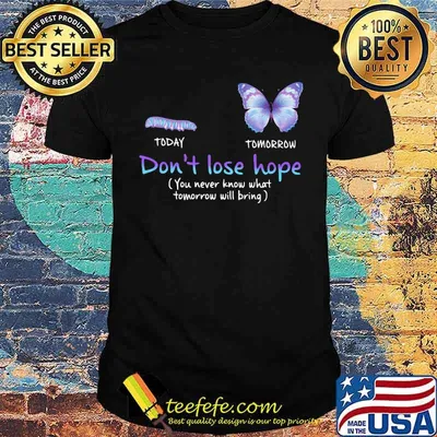 Don't Lose Hope You Never Know What Tomorrow Butterfly Shirt