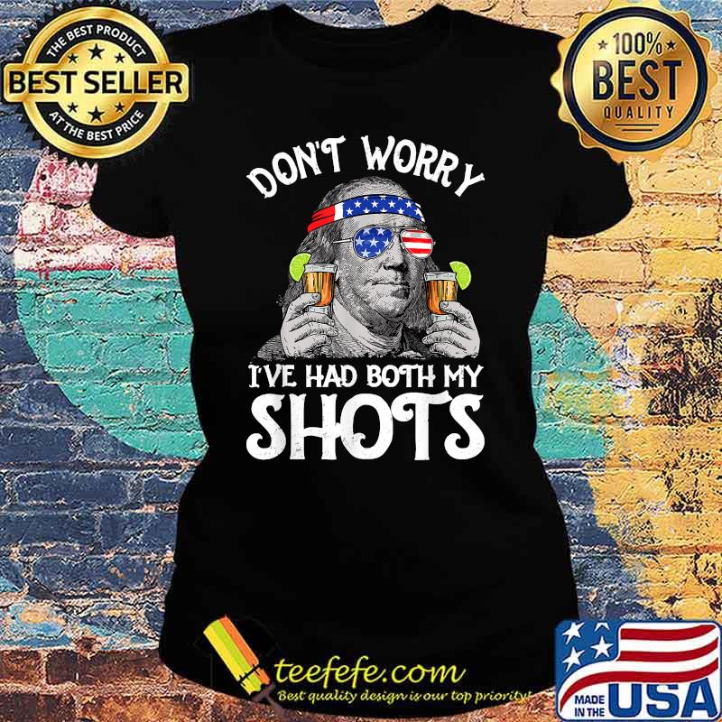 Don't Worry I've Had Both My Shots Tequila Ben Drankin 4th of July T-Shirt Ladies tee Don't Worry I've Had Both My Shots Tequila Ben Drankin 4th of July T-Shirt Ladies tee