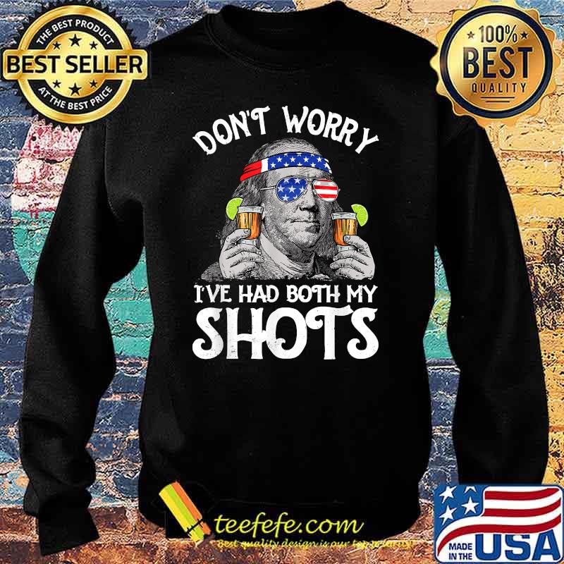 Don't Worry I've Had Both My Shots Tequila Ben Drankin 4th of July T-Shirt Sweater Don't Worry I've Had Both My Shots Tequila Ben Drankin 4th of July T-Shirt Sweater