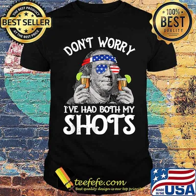 Don't Worry I've Had Both My Shots Tequila Ben Drankin 4th of July T-Shirt