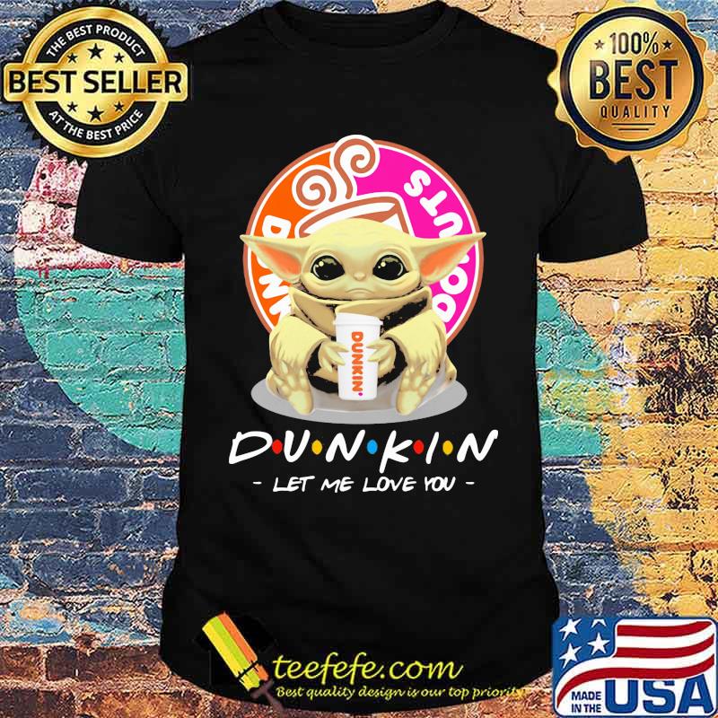 Donuts dunkin let me love you baby yoda coffee shirt