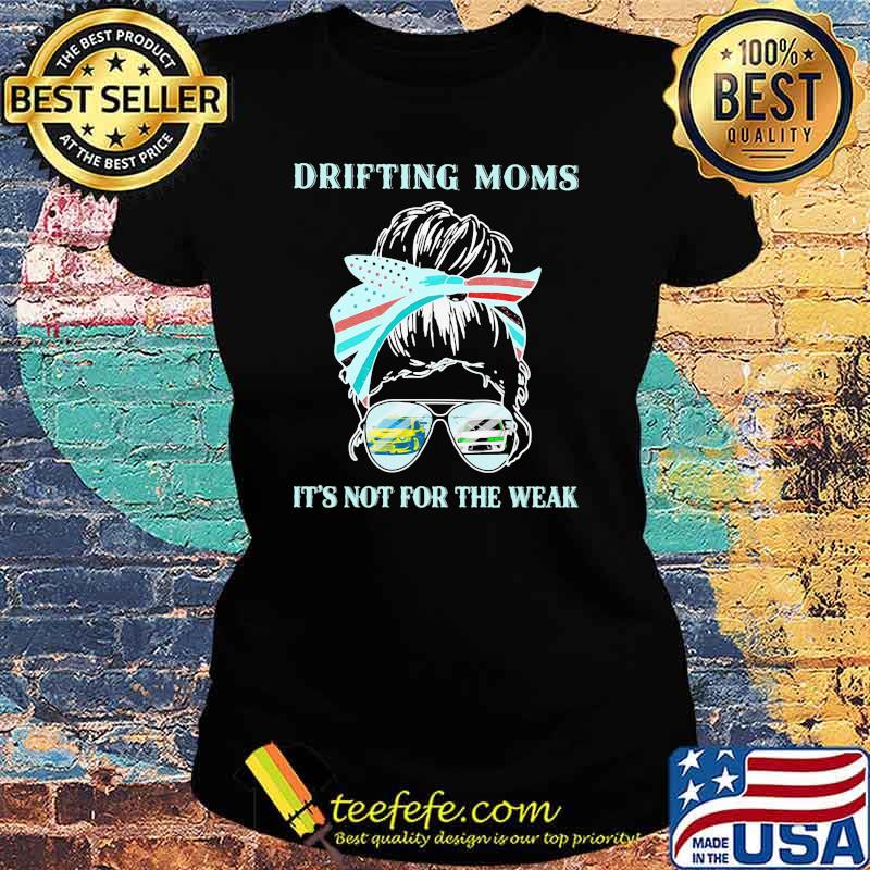 Drifting Moms It's Not For The Weak Shirt Ladies tee Drifting Moms It's Not For The Weak Shirt Ladies tee