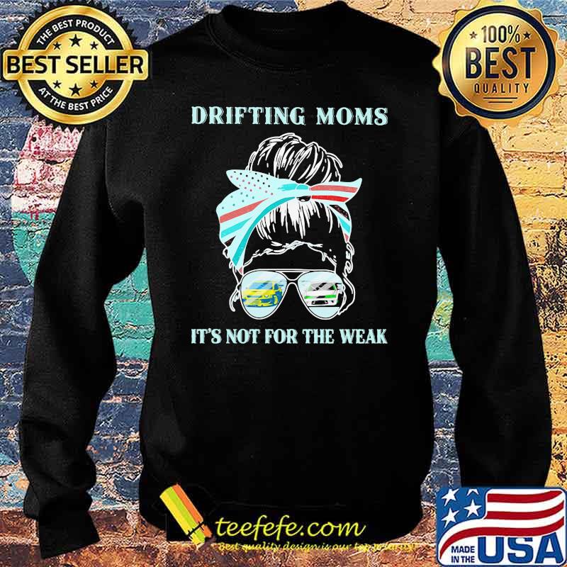 Drifting Moms It's Not For The Weak Shirt Sweater Drifting Moms It's Not For The Weak Shirt Sweater