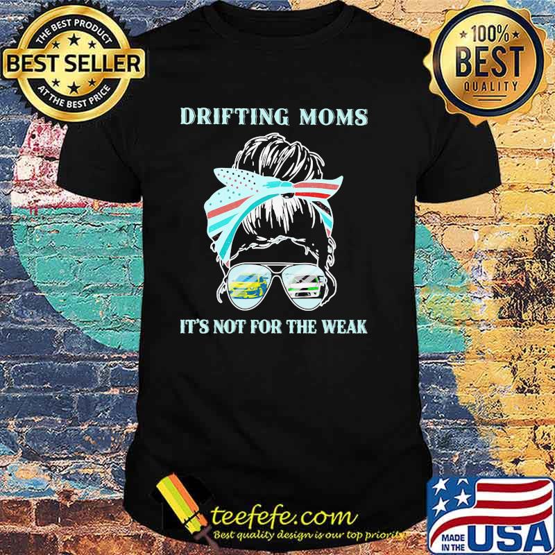 Drifting Moms It's Not For The Weak Shirt