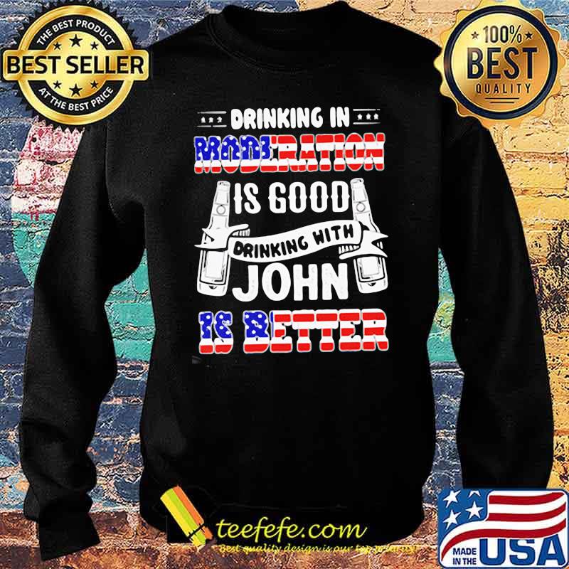 Drinking In Moderation Is Good Drinking With John Is Better American Flag Shirt Sweater Drinking In Moderation Is Good Drinking With John Is Better American Flag Shirt Sweater