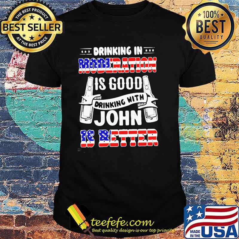 Drinking In Moderation Is Good Drinking With John Is Better American Flag Shirt Drinking In Moderation Is Good Drinking With John Is Better American Flag Shirt