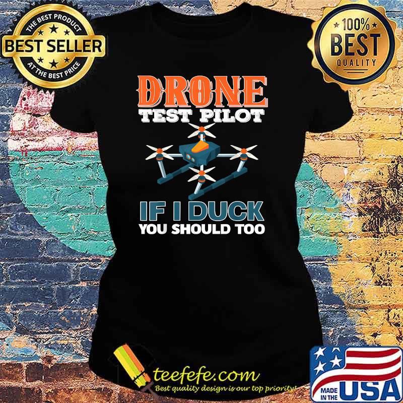 Drone test pilot if i duck you should too T-Shirt Ladies tee Drone test pilot if i duck you should too T-Shirt Ladies tee