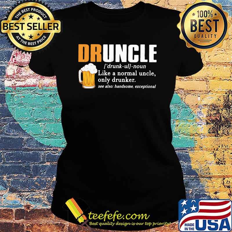 Druncle Like A Normal Uncle Only Drunker Beer Shirt Ladies tee Druncle Like A Normal Uncle Only Drunker Beer Shirt Ladies tee