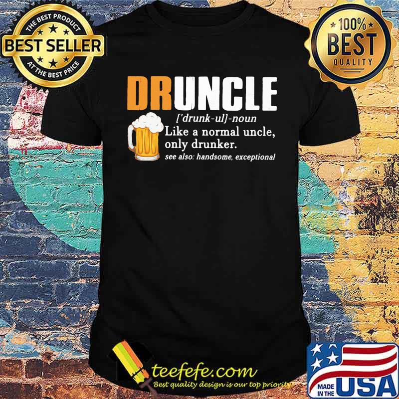 Druncle Like A Normal Uncle Only Drunker Beer Shirt