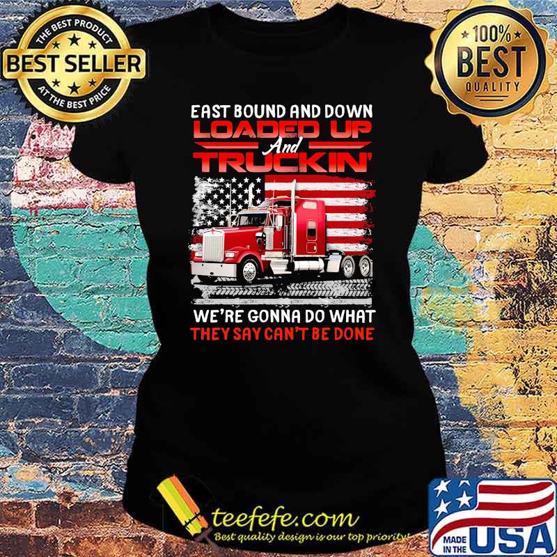East bound and down loaded up truckin we're gonna do what they cant be done american flag Ladies tee East bound and down loaded up truckin we're gonna do what they cant be done american flag Ladies tee