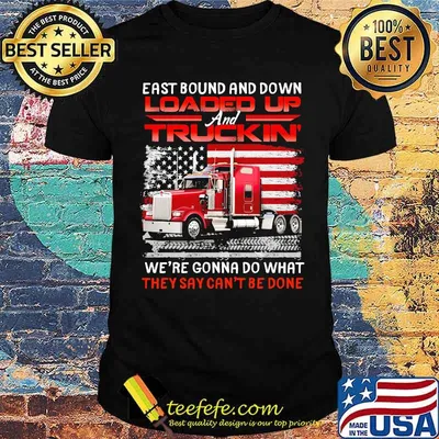East bound and down loaded up truckin we're gonna do what they cant be done american flag shirt