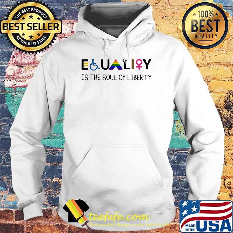 Equality Is The Soul Of Liberty LGBT Shirt Hoodie Equality Is The Soul Of Liberty LGBT Shirt Hoodie