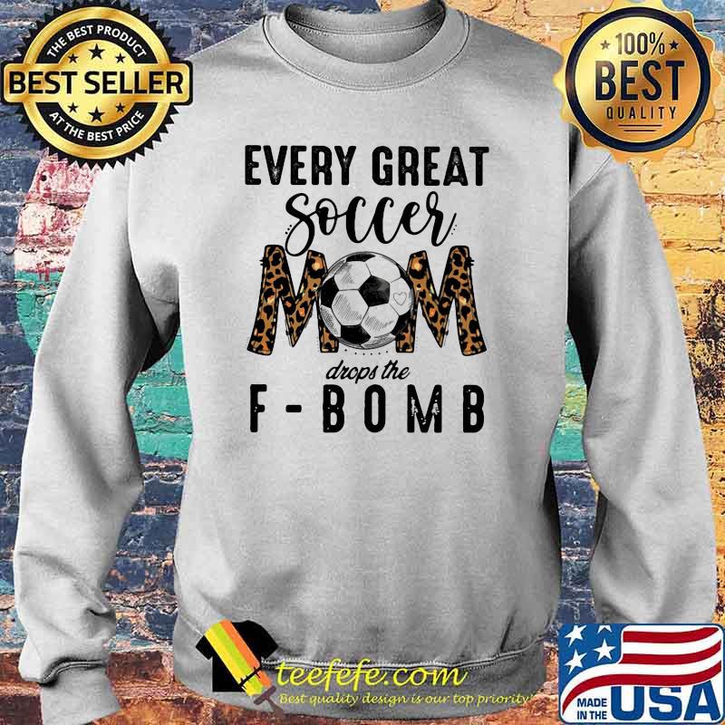 Every Great Soccer Mom Drops The F Bomb Lepoard Shirt Sweater Every Great Soccer Mom Drops The F Bomb Lepoard Shirt Sweater