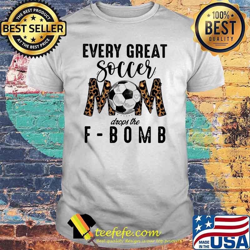 Every Great Soccer Mom Drops The F Bomb Lepoard Shirt