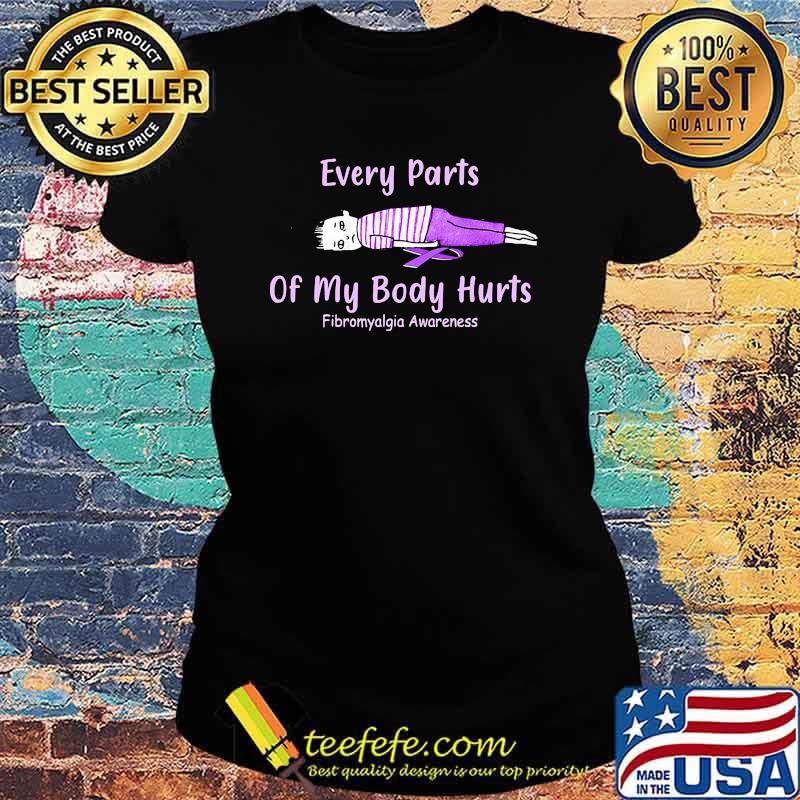 Every parts of my body hurts fibromyalgia awareness Ladies tee Every parts of my body hurts fibromyalgia awareness Ladies tee