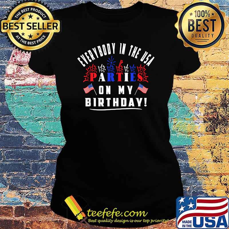 Everybody in the usa parties on my birthday firework 4th of July Flag USA T-Shirt Ladies tee Everybody in the usa parties on my birthday firework 4th of July Flag USA T-Shirt Ladies tee