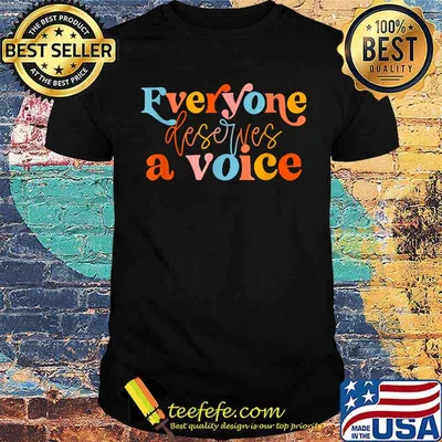 Everyone Deserves A Voice T-Shirt