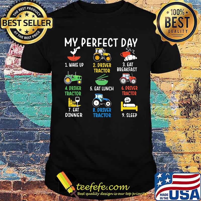 Farmer My Perfect Day Wake Up Driver Tractor Eat Breakfast Shirt