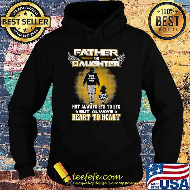 Father And Daughter Not Always Eye To Eye But Always Heart To Heart Shirt Hoodie Father And Daughter Not Always Eye To Eye But Always Heart To Heart Shirt Hoodie
