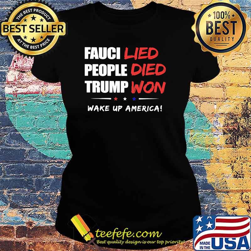 Fauci Lied People Died Trump Won Wake Up American Shirt Ladies tee Fauci Lied People Died Trump Won Wake Up American Shirt Ladies tee