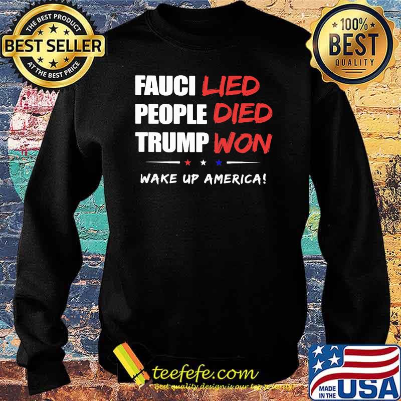 Fauci Lied People Died Trump Won Wake Up American Shirt Sweater Fauci Lied People Died Trump Won Wake Up American Shirt Sweater