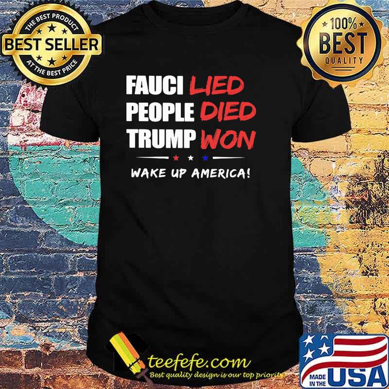 Fauci Lied People Died Trump Won Wake Up American Shirt