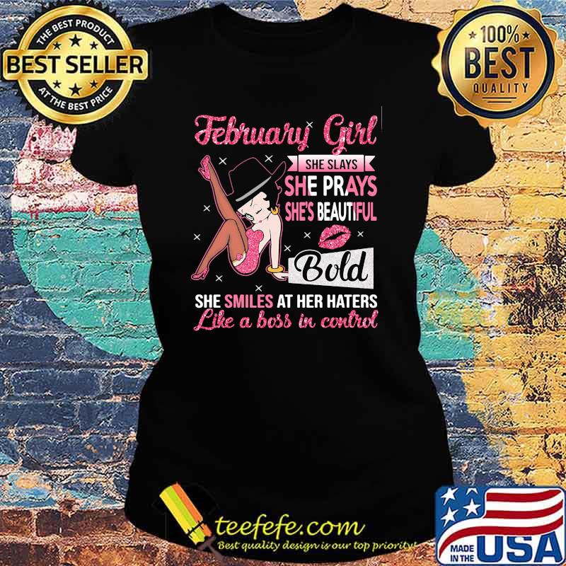 February Girl She Slays She Prays She's Beautiful Blod she smiles at her haters like a boss in control Ladies tee February Girl She Slays She Prays She's Beautiful Blod she smiles at her haters like a boss in control Ladies tee