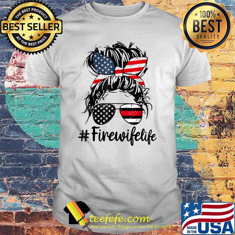 Fire Wife Life Firefighter Wife 4th Of Julyy Messy Bun T-Shirt