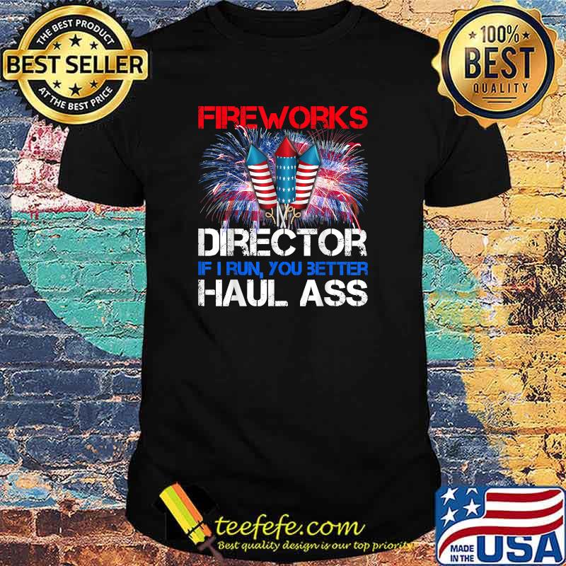 Firework Director If I Run You Better Haul Ass 4th Of July T-Shirt