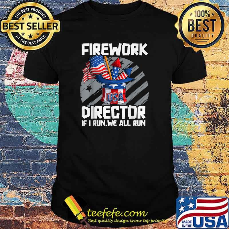 Firework Director Technician If I Run We All Run 4th Of July T-Shirt