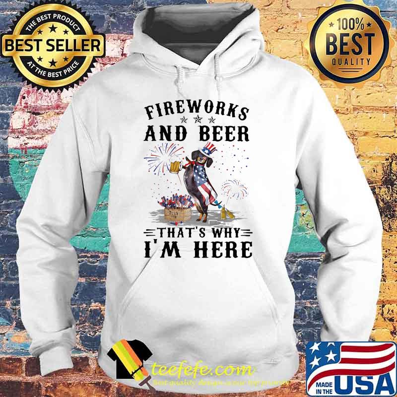 Fireworks And Beer That's Why I'm Here Dachshund Happy 4th Of July Shirt Hoodie Fireworks And Beer That's Why I'm Here Dachshund Happy 4th Of July Shirt Hoodie