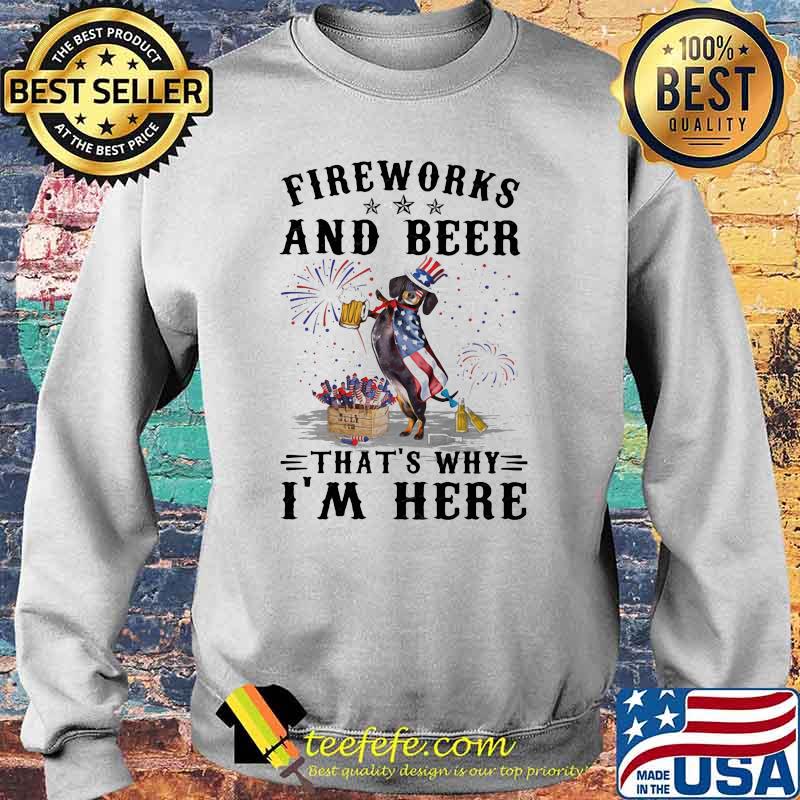 Fireworks And Beer That's Why I'm Here Dachshund Happy 4th Of July Shirt Sweater Fireworks And Beer That's Why I'm Here Dachshund Happy 4th Of July Shirt Sweater
