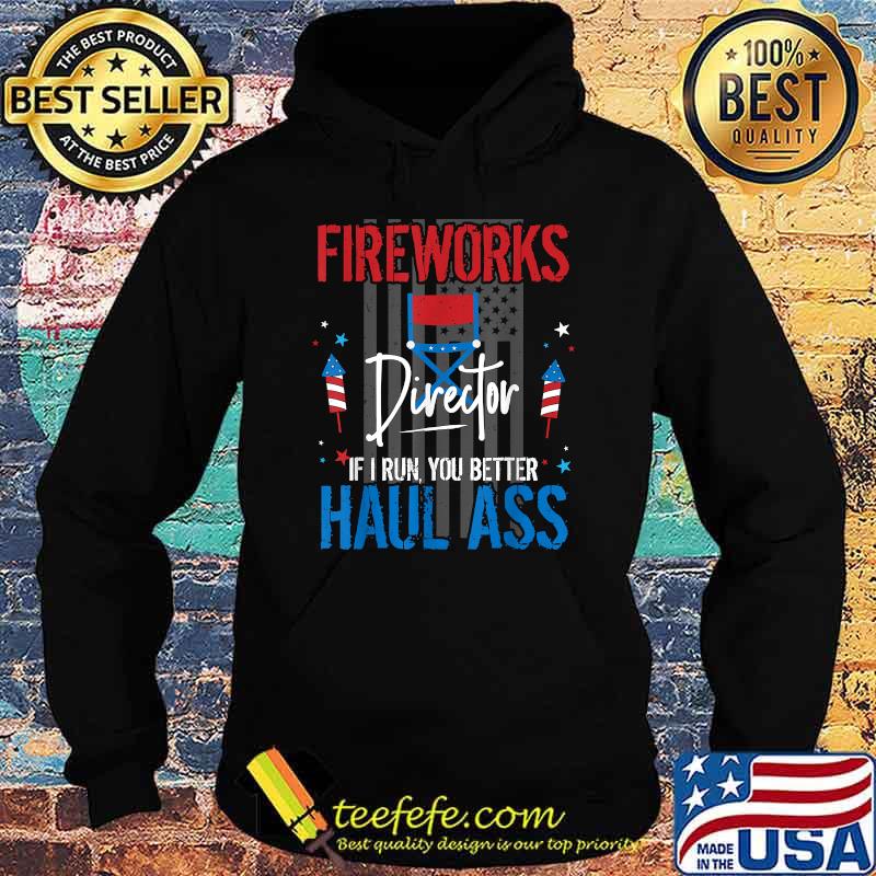 Fireworks Director If I Run You Better Haul Ass 4th of July Flag T-Shirt Hoodie Fireworks Director If I Run You Better Haul Ass 4th of July Flag T-Shirt Hoodie