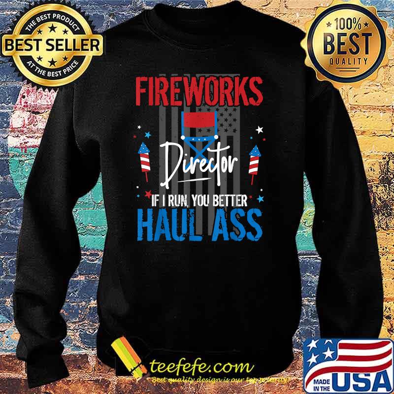 Fireworks Director If I Run You Better Haul Ass 4th of July Flag T-Shirt Sweater Fireworks Director If I Run You Better Haul Ass 4th of July Flag T-Shirt Sweater