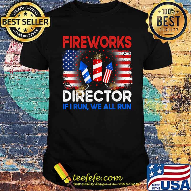 Fireworks Director If I Run You Run US 4th of July T-Shirt