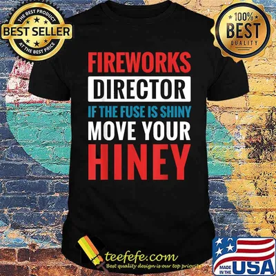 Fireworks Director It The Fuse Is Shiny Move Your Hiney Fourth of July T-Shirt
