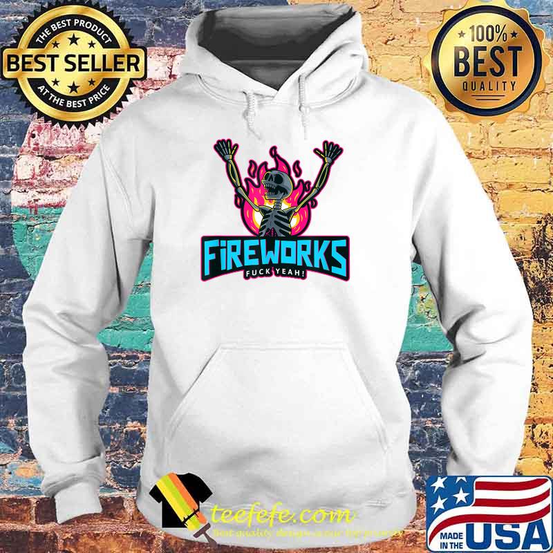 Fireworks Fuck Yeah 4th of July Independence Day Fire Skeleton T-Shirt Hoodie Fireworks Fuck Yeah 4th of July Independence Day Fire Skeleton T-Shirt Hoodie