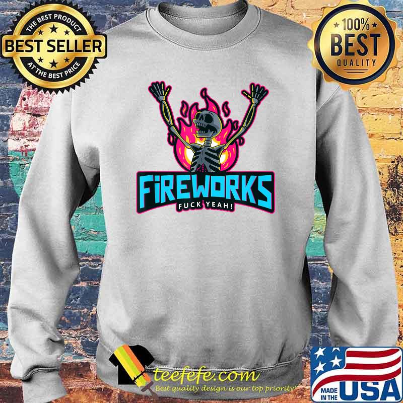 Fireworks Fuck Yeah 4th of July Independence Day Fire Skeleton T-Shirt Sweater Fireworks Fuck Yeah 4th of July Independence Day Fire Skeleton T-Shirt Sweater