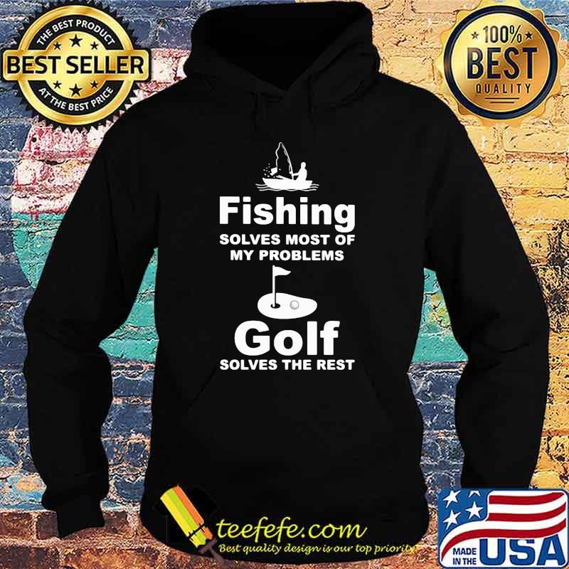 Fishing Solves My Problem Golf Solves The Rest Hoodie Fishing Solves My Problem Golf Solves The Rest Hoodie