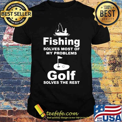 Fishing Solves My Problem Golf Solves The Rest shirt