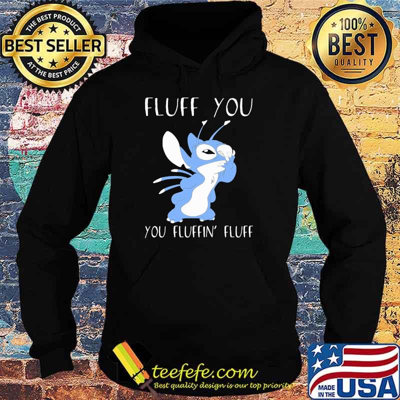 Fluff You You Fluffin Fluff Stitch Shirt Hoodie Fluff You You Fluffin Fluff Stitch Shirt Hoodie