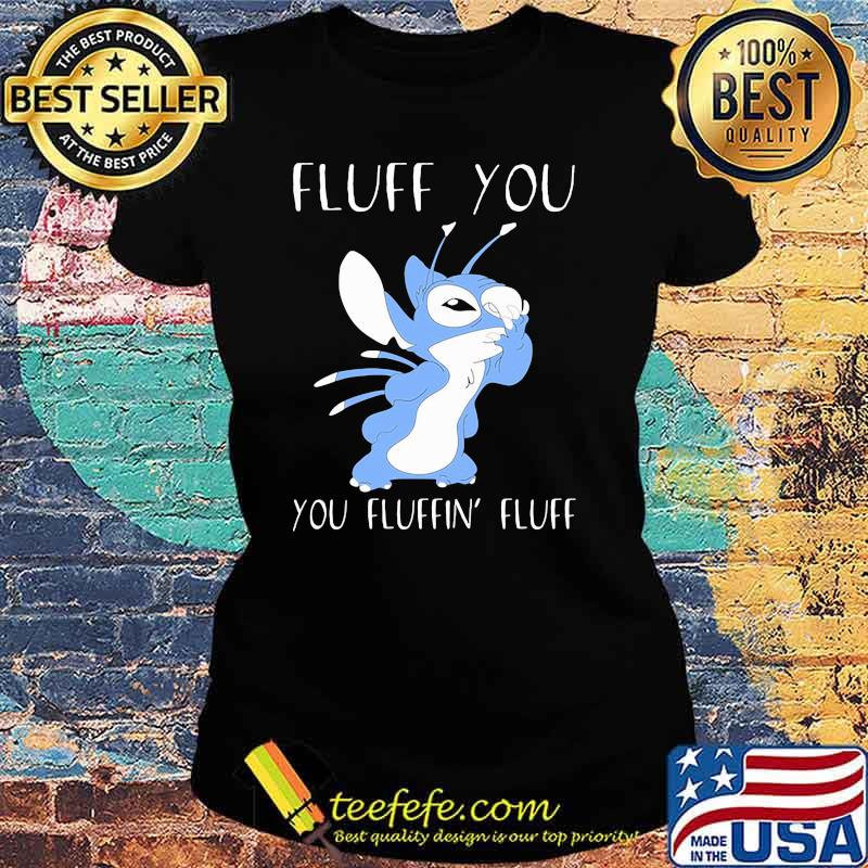 Fluff You You Fluffin Fluff Stitch Shirt Ladies tee Fluff You You Fluffin Fluff Stitch Shirt Ladies tee