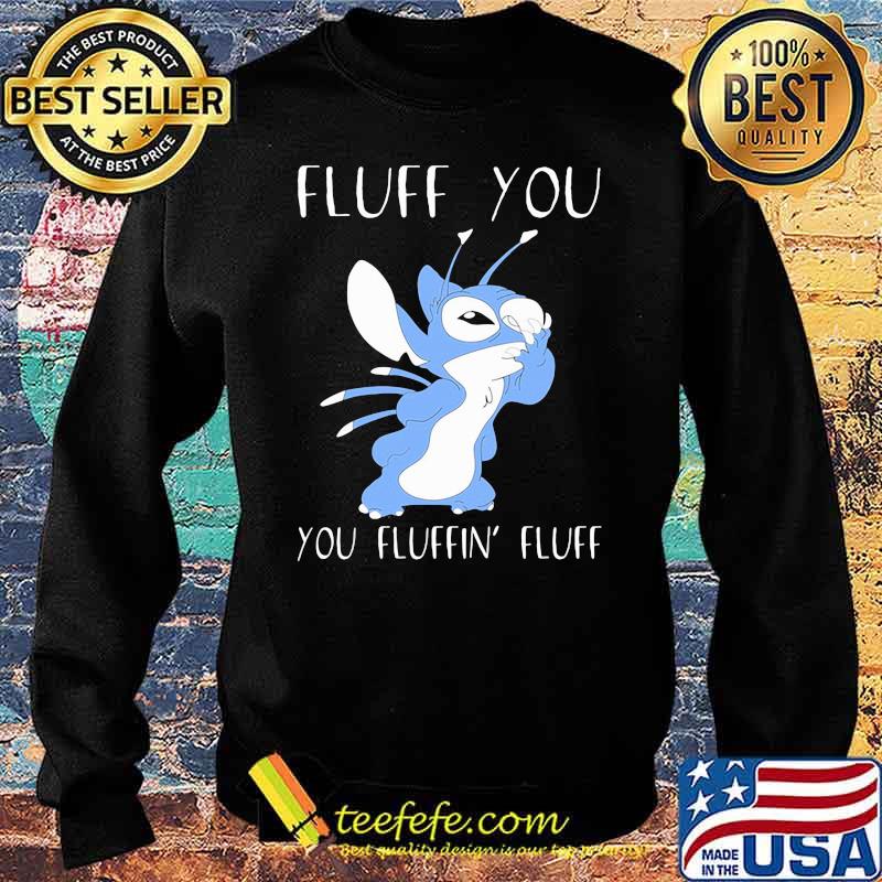 Fluff You You Fluffin Fluff Stitch Shirt Sweater Fluff You You Fluffin Fluff Stitch Shirt Sweater